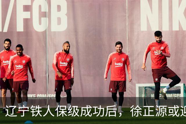 辽宁铁人保级成功后，徐正源或迎关键决策，未来值得期待